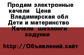    Продам электронные качели › Цена ­ 3 000 - Владимирская обл. Дети и материнство » Качели, шезлонги, ходунки   